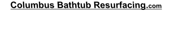 Columbus Bathtub Resurfacing.com 380-383-7676